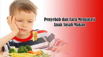 Penyebab dan Cara Mengatasi Anak Susah Makan