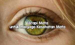 Terapi Mata untuk Menjaga Kesehatan Mata