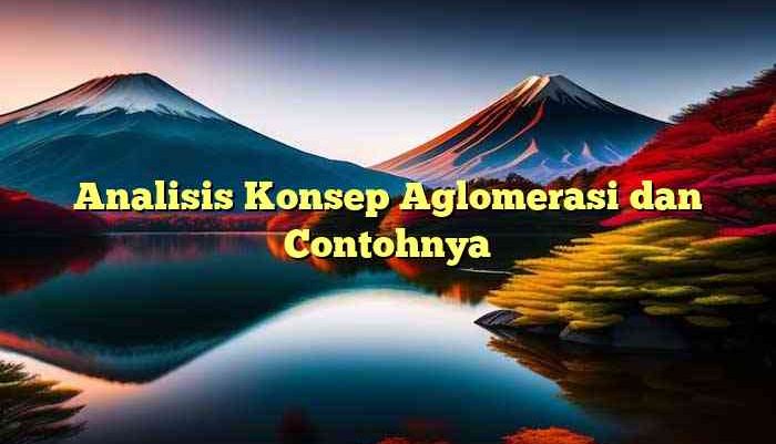 Analisis Konsep Aglomerasi dan Contohnya