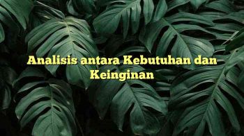 Analisis antara Kebutuhan dan Keinginan