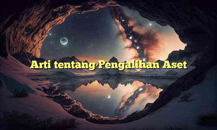 Arti tentang Pengalihan Aset