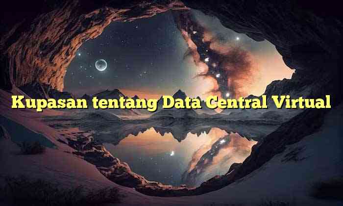 Kupasan tentang Data Central Virtual