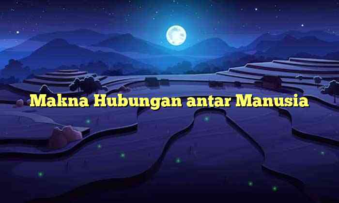 Makna Hubungan antar Manusia