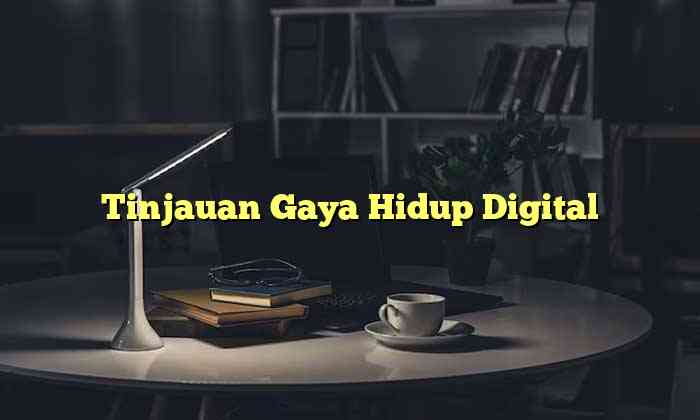 Tinjauan Gaya Hidup Digital