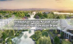 Pembahasan tentang Masalah Lahan Perumahan Shila Sawangan Depok